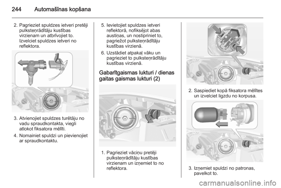 OPEL INSIGNIA 2014.5  Īpašnieka rokasgrāmata (in Latvian) 244Automašīnas kopšana
2. Pagrieziet spuldzes ietveri pretējipulksteņrādītāju kustības
virzienam un atbrīvojiet to. Izvelciet spuldzes ietveri noreflektora.
3. Atvienojiet spuldzes turētāj