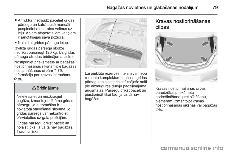 OPEL INSIGNIA 2014.5 Īpašnieka rokasgrāmata (in Latvian) Bagāžas novietnes un glabāšanas nodalījumi79
■ Ar rokturi nedaudz paceliet grīdaspārsegu un katrā pusē manuāli
paspiediet atsperotos veltņus uz
leju. Abiem atsperotajiem veltņiem
ir jān OPEL INSIGNIA 2014.5 Īpašnieka rokasgrāmata (in Latvian) Bagāžas novietnes un glabāšanas nodalījumi79
■ Ar rokturi nedaudz paceliet grīdaspārsegu un katrā pusē manuāli
paspiediet atsperotos veltņus uz
leju. Abiem atsperotajiem veltņiem
ir jān