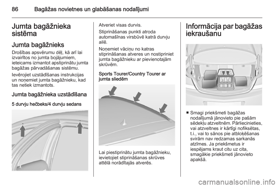 OPEL INSIGNIA 2014.5 Īpašnieka rokasgrāmata (in Latvian) 86Bagāžas novietnes un glabāšanas nodalījumiJumta bagāžnieka
sistēma
Jumta bagāžnieks Drošības apsvērumu dēļ, kā arī lai
izvairītos no jumta bojājumiem,
ieteicams izmantot apstiprin OPEL INSIGNIA 2014.5 Īpašnieka rokasgrāmata (in Latvian) 86Bagāžas novietnes un glabāšanas nodalījumiJumta bagāžnieka
sistēma
Jumta bagāžnieks Drošības apsvērumu dēļ, kā arī lai
izvairītos no jumta bojājumiem,
ieteicams izmantot apstiprin