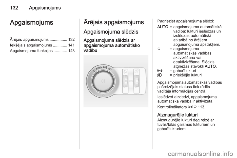 OPEL INSIGNIA 2015  Īpašnieka rokasgrāmata (in Latvian) 132ApgaismojumsApgaismojumsĀrējais apgaismojums ................ 132
Iekšējais apgaismojums ............. 141
Apgaismojuma funkcijas ............143Ārējais apgaismojums
Apgaismojuma slēdzis Apg