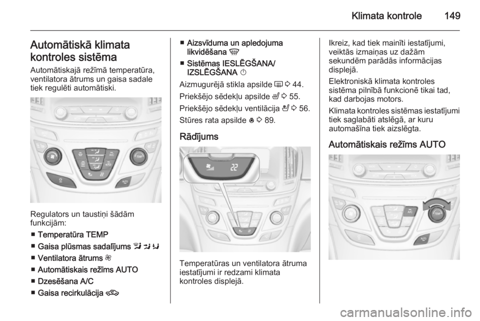 OPEL INSIGNIA 2015  Īpašnieka rokasgrāmata (in Latvian) Klimata kontrole149Automātiskā klimata
kontroles sistēma
Automātiskajā režīmā temperatūra,
ventilatora ātrums un gaisa sadale
tiek regulēti automātiski.
Regulators un taustiņi šādām
fu