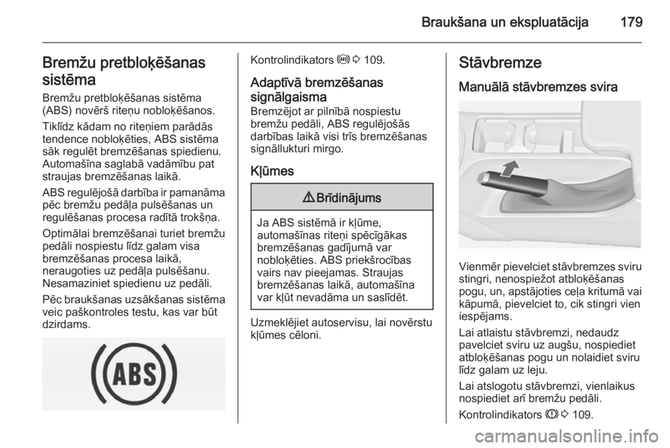 OPEL INSIGNIA 2015 Īpašnieka rokasgrāmata (in Latvian) Braukšana un ekspluatācija179Bremžu pretbloķēšanas
sistēma
Bremžu pretbloķēšanas sistēma
(ABS) novērš riteņu nobloķēšanos.
Tiklīdz kādam no riteņiem parādās
tendence nobloķēti OPEL INSIGNIA 2015 Īpašnieka rokasgrāmata (in Latvian) Braukšana un ekspluatācija179Bremžu pretbloķēšanas
sistēma
Bremžu pretbloķēšanas sistēma
(ABS) novērš riteņu nobloķēšanos.
Tiklīdz kādam no riteņiem parādās
tendence nobloķēti