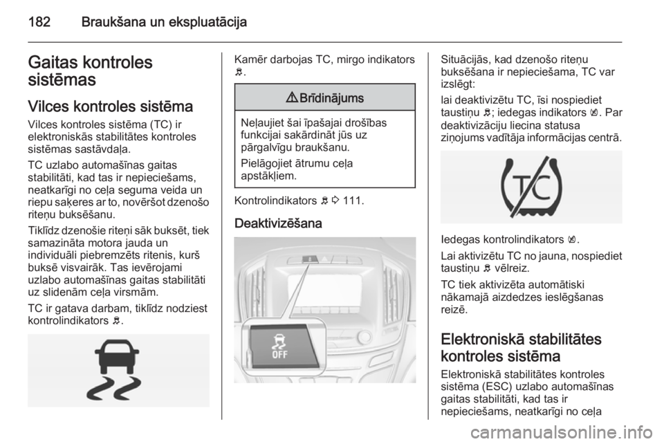 OPEL INSIGNIA 2015 Īpašnieka rokasgrāmata (in Latvian) 182Braukšana un ekspluatācijaGaitas kontroles
sistēmas
Vilces kontroles sistēma
Vilces kontroles sistēma (TC) ir
elektroniskās stabilitātes kontroles
sistēmas sastāvdaļa.
TC uzlabo automaš OPEL INSIGNIA 2015 Īpašnieka rokasgrāmata (in Latvian) 182Braukšana un ekspluatācijaGaitas kontroles
sistēmas
Vilces kontroles sistēma
Vilces kontroles sistēma (TC) ir
elektroniskās stabilitātes kontroles
sistēmas sastāvdaļa.
TC uzlabo automaš