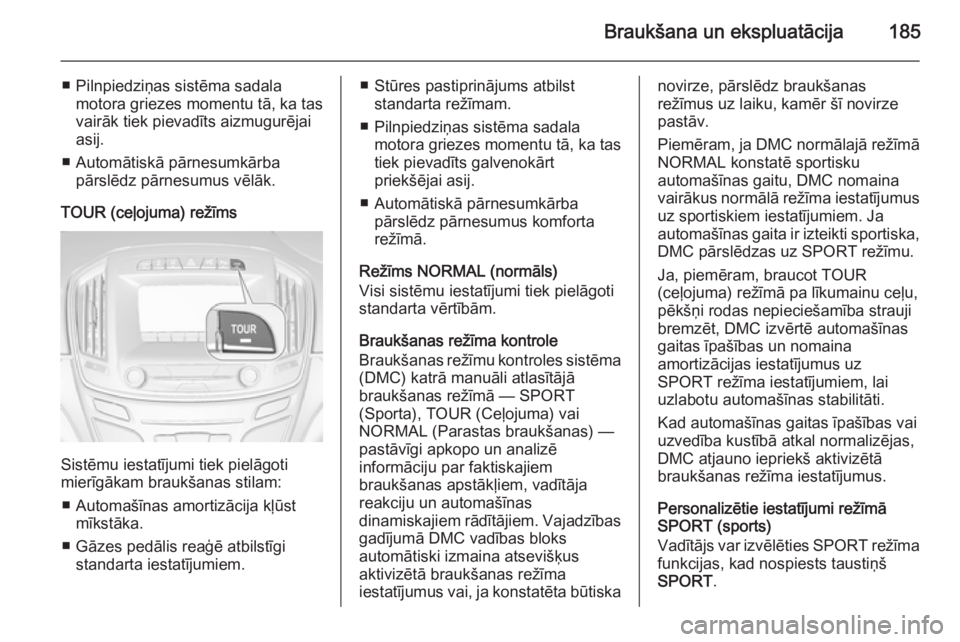 OPEL INSIGNIA 2015 Īpašnieka rokasgrāmata (in Latvian) Braukšana un ekspluatācija185
■ Pilnpiedziņas sistēma sadalamotora griezes momentu tā, ka tas
vairāk tiek pievadīts aizmugurējai
asij.
■ Automātiskā pārnesumkārba pārslēdz pārnesumu OPEL INSIGNIA 2015 Īpašnieka rokasgrāmata (in Latvian) Braukšana un ekspluatācija185
■ Pilnpiedziņas sistēma sadalamotora griezes momentu tā, ka tas
vairāk tiek pievadīts aizmugurējai
asij.
■ Automātiskā pārnesumkārba pārslēdz pārnesumu