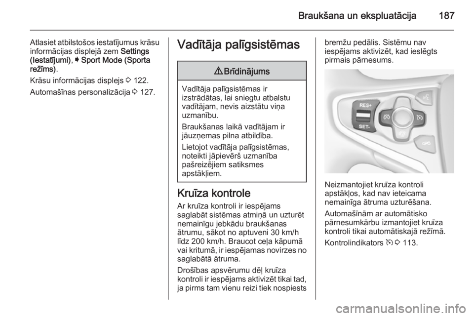 OPEL INSIGNIA 2015 Īpašnieka rokasgrāmata (in Latvian) Braukšana un ekspluatācija187
Atlasiet atbilstošos iestatījumus krāsuinformācijas displejā zem Settings
(Iestatījumi) , I Sport Mode (Sporta
režīms) .
Krāsu informācijas displejs 3 122.
OPEL INSIGNIA 2015 Īpašnieka rokasgrāmata (in Latvian) Braukšana un ekspluatācija187
Atlasiet atbilstošos iestatījumus krāsuinformācijas displejā zem Settings
(Iestatījumi) , I Sport Mode (Sporta
režīms) .
Krāsu informācijas displejs 3 122.