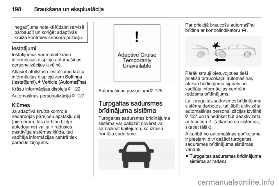 OPEL INSIGNIA 2015 Īpašnieka rokasgrāmata (in Latvian) 198Braukšana un ekspluatācijanegadījuma noteikti lūdziet servisā
pārbaudīt un koriģēt adaptīvās
kruīza kontroles sensora pozīciju.
Iestatījumi
Iestatījumus var mainīt krāsu
informāci OPEL INSIGNIA 2015 Īpašnieka rokasgrāmata (in Latvian) 198Braukšana un ekspluatācijanegadījuma noteikti lūdziet servisā
pārbaudīt un koriģēt adaptīvās
kruīza kontroles sensora pozīciju.
Iestatījumi
Iestatījumus var mainīt krāsu
informāci