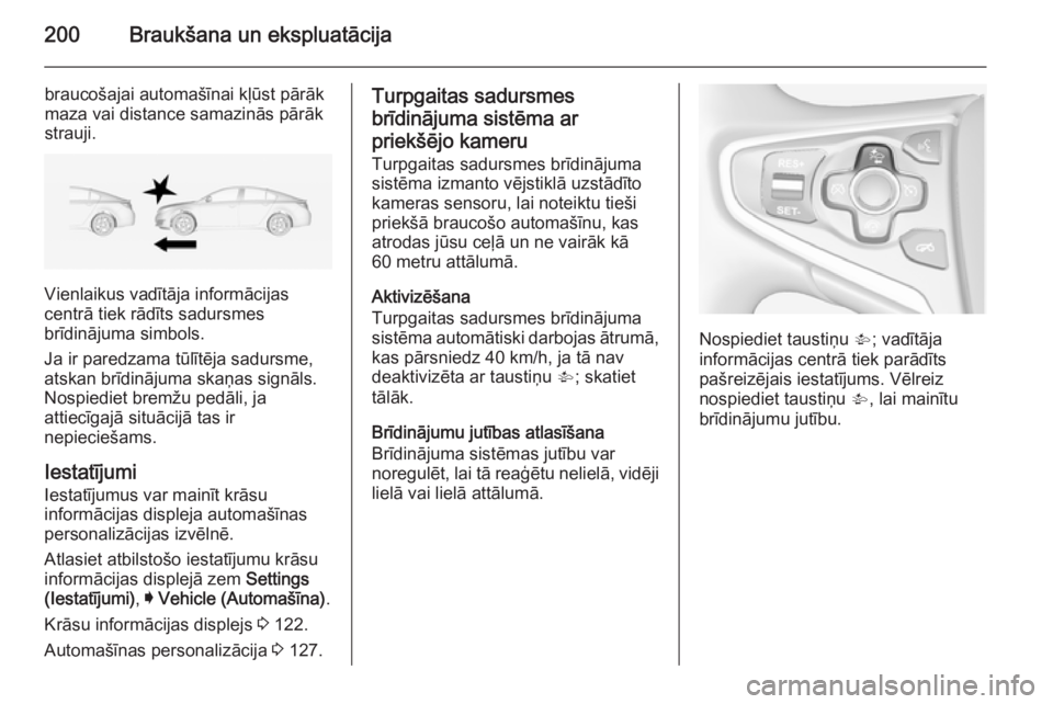 OPEL INSIGNIA 2015 Īpašnieka rokasgrāmata (in Latvian) 200Braukšana un ekspluatācija
braucošajai automašīnai kļūst pārāk
maza vai distance samazinās pārāk
strauji.
Vienlaikus vadītāja informācijas
centrā tiek rādīts sadursmes
brīdināju OPEL INSIGNIA 2015 Īpašnieka rokasgrāmata (in Latvian) 200Braukšana un ekspluatācija
braucošajai automašīnai kļūst pārāk
maza vai distance samazinās pārāk
strauji.
Vienlaikus vadītāja informācijas
centrā tiek rādīts sadursmes
brīdināju