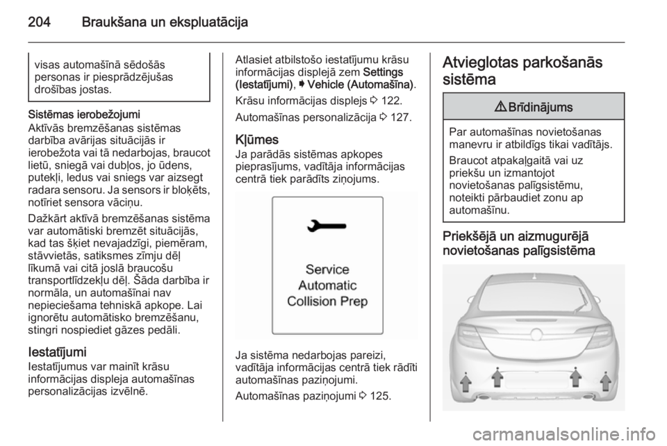 OPEL INSIGNIA 2015 Īpašnieka rokasgrāmata (in Latvian) 204Braukšana un ekspluatācijavisas automašīnā sēdošās
personas ir piesprādzējušas
drošības jostas.
Sistēmas ierobežojumi
Aktīvās bremzēšanas sistēmas
darbība avārijas situācijā OPEL INSIGNIA 2015 Īpašnieka rokasgrāmata (in Latvian) 204Braukšana un ekspluatācijavisas automašīnā sēdošās
personas ir piesprādzējušas
drošības jostas.
Sistēmas ierobežojumi
Aktīvās bremzēšanas sistēmas
darbība avārijas situācijā