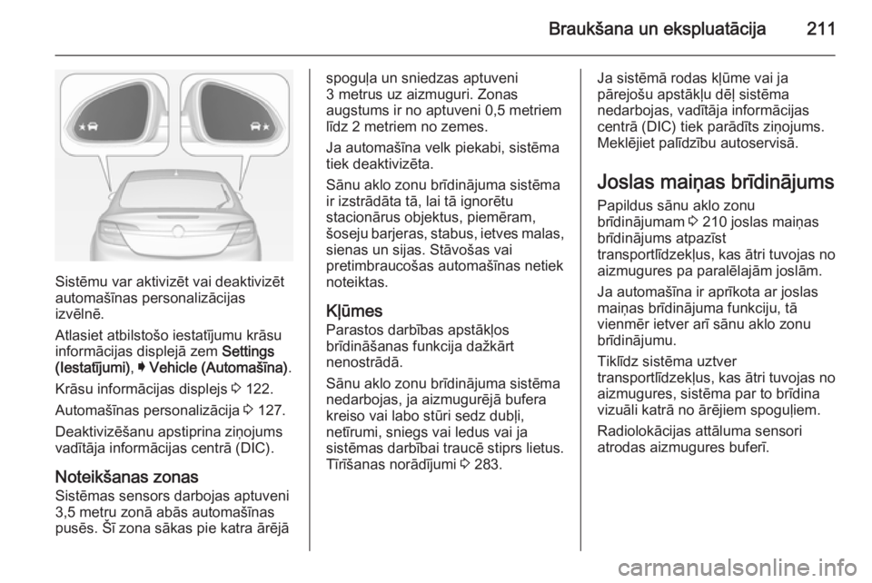 OPEL INSIGNIA 2015 Īpašnieka rokasgrāmata (in Latvian) Braukšana un ekspluatācija211
Sistēmu var aktivizēt vai deaktivizēt
automašīnas personalizācijas
izvēlnē.
Atlasiet atbilstošo iestatījumu krāsu
informācijas displejā zem Settings
(Iest OPEL INSIGNIA 2015 Īpašnieka rokasgrāmata (in Latvian) Braukšana un ekspluatācija211
Sistēmu var aktivizēt vai deaktivizēt
automašīnas personalizācijas
izvēlnē.
Atlasiet atbilstošo iestatījumu krāsu
informācijas displejā zem Settings
(Iest