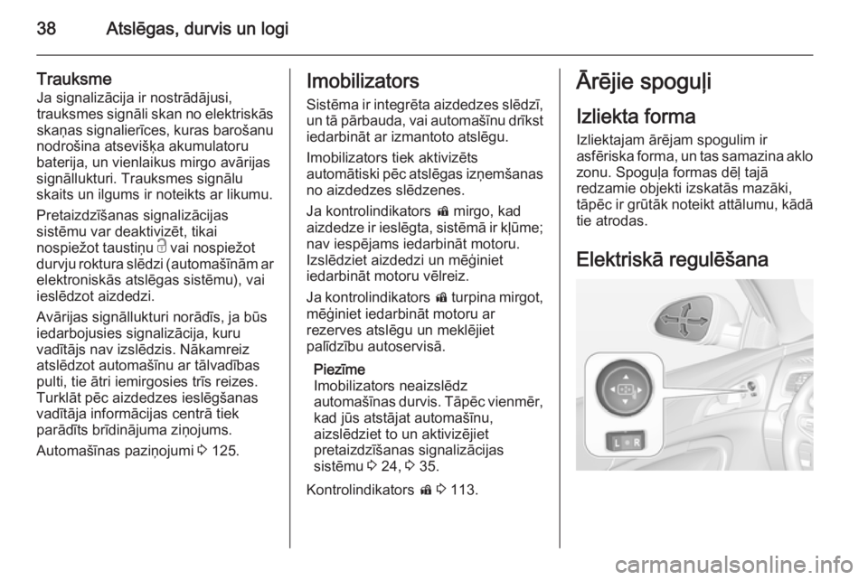 OPEL INSIGNIA 2015 Īpašnieka rokasgrāmata (in Latvian) 38Atslēgas, durvis un logi
TrauksmeJa signalizācija ir nostrādājusi,
trauksmes signāli skan no elektriskās skaņas signalierīces, kuras barošanu
nodrošina atsevišķa akumulatoru
baterija, un OPEL INSIGNIA 2015 Īpašnieka rokasgrāmata (in Latvian) 38Atslēgas, durvis un logi
TrauksmeJa signalizācija ir nostrādājusi,
trauksmes signāli skan no elektriskās skaņas signalierīces, kuras barošanu
nodrošina atsevišķa akumulatoru
baterija, un