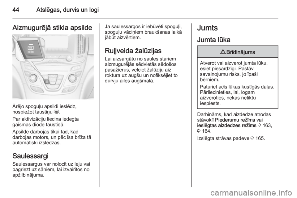OPEL INSIGNIA 2015  Īpašnieka rokasgrāmata (in Latvian) 44Atslēgas, durvis un logiAizmugurējā stikla apsilde
Ārējo spoguļu apsildi ieslēdz,
nospiežot taustiņu  Ü.
Par aktivizāciju liecina iedegta
gaismas diode taustiņā.
Apsilde darbojas tikai 