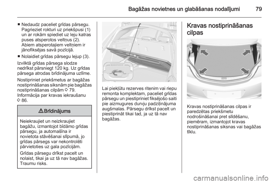 OPEL INSIGNIA 2015 Īpašnieka rokasgrāmata (in Latvian) Bagāžas novietnes un glabāšanas nodalījumi79
■ Nedaudz paceliet grīdas pārsegu.Pagrieziet rokturi uz priekšpusi (1)
un ar rokām spiediet uz leju katras
puses atsperotos veltņus (2).
Abiem OPEL INSIGNIA 2015 Īpašnieka rokasgrāmata (in Latvian) Bagāžas novietnes un glabāšanas nodalījumi79
■ Nedaudz paceliet grīdas pārsegu.Pagrieziet rokturi uz priekšpusi (1)
un ar rokām spiediet uz leju katras
puses atsperotos veltņus (2).
Abiem