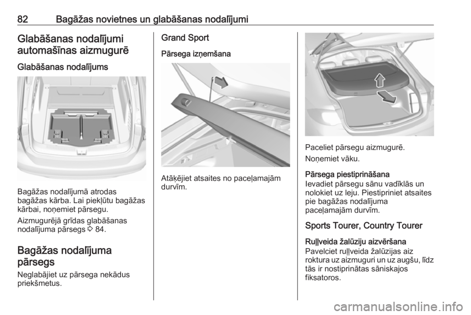 OPEL INSIGNIA BREAK 2019.5  Īpašnieka rokasgrāmata (in Latvian) 82Bagāžas novietnes un glabāšanas nodalījumiGlabāšanas nodalījumiautomašīnas aizmugurē
Glabāšanas nodalījums
Bagāžas nodalījumā atrodas
bagāžas kārba. Lai piekļūtu bagāžas
kā