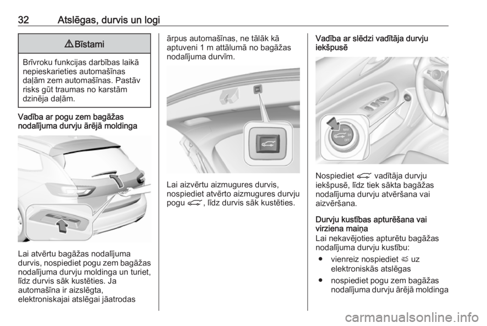 OPEL INSIGNIA BREAK 2020  Īpašnieka rokasgrāmata (in Latvian) 32Atslēgas, durvis un logi9Bīstami
Brīvroku funkcijas darbības laikā
nepieskarieties automašīnas
daļām zem automašīnas. Pastāv
risks gūt traumas no karstām
dzinēja daļām.
Vadība ar p