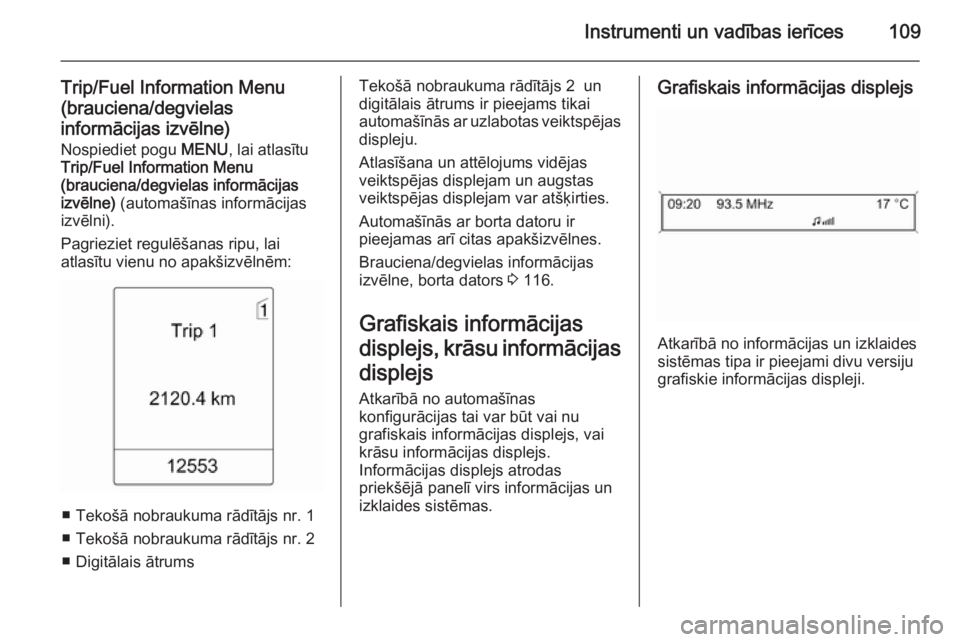 OPEL MERIVA 2014.5 Īpašnieka rokasgrāmata (in Latvian) Instrumenti un vadības ierīces109
Trip/Fuel Information Menu
(brauciena/degvielas
informācijas izvēlne) Nospiediet pogu MENU, lai atlasītu
Trip/Fuel Information Menu
(brauciena/degvielas inform OPEL MERIVA 2014.5 Īpašnieka rokasgrāmata (in Latvian) Instrumenti un vadības ierīces109
Trip/Fuel Information Menu
(brauciena/degvielas
informācijas izvēlne) Nospiediet pogu MENU, lai atlasītu
Trip/Fuel Information Menu
(brauciena/degvielas inform