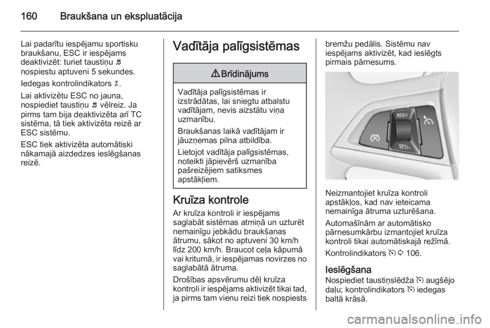 OPEL MERIVA 2014.5 Īpašnieka rokasgrāmata (in Latvian) 160Braukšana un ekspluatācija
Lai padarītu iespējamu sportisku
braukšanu, ESC ir iespējams
deaktivizēt: turiet taustiņu b
nospiestu aptuveni 5 sekundes.
Iedegas kontrolindikators n.
Lai akti OPEL MERIVA 2014.5 Īpašnieka rokasgrāmata (in Latvian) 160Braukšana un ekspluatācija
Lai padarītu iespējamu sportisku
braukšanu, ESC ir iespējams
deaktivizēt: turiet taustiņu b
nospiestu aptuveni 5 sekundes.
Iedegas kontrolindikators n.
Lai akti