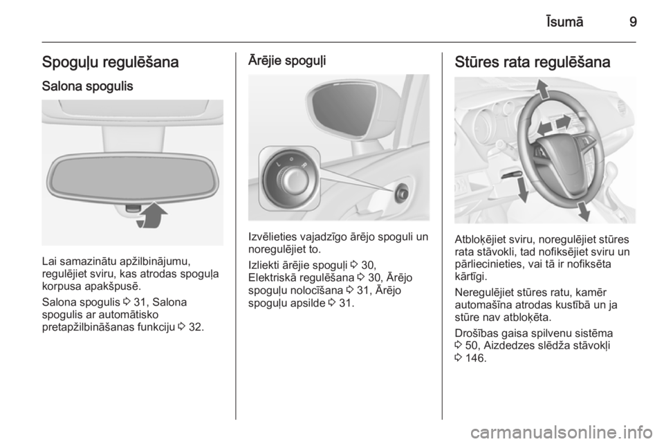 OPEL MERIVA 2015.5  Īpašnieka rokasgrāmata (in Latvian) Īsumā9Spoguļu regulēšanaSalona spogulis
Lai samazinātu apžilbinājumu,
regulējiet sviru, kas atrodas spoguļa
korpusa apakšpusē.
Salona spogulis  3 31, Salona
spogulis ar automātisko
pretap