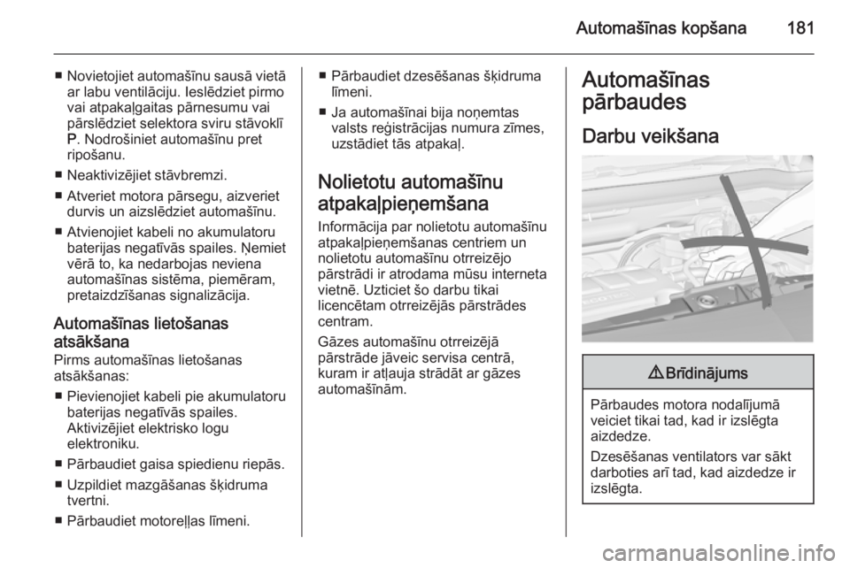 OPEL MERIVA 2015.5 Īpašnieka rokasgrāmata (in Latvian) Automašīnas kopšana181
■Novietojiet automašīnu sausā vietā
ar labu ventilāciju. Ieslēdziet pirmo
vai atpakaļgaitas pārnesumu vai
pārslēdziet selektora sviru stāvoklī
P . Nodrošiniet OPEL MERIVA 2015.5 Īpašnieka rokasgrāmata (in Latvian) Automašīnas kopšana181
■Novietojiet automašīnu sausā vietā
ar labu ventilāciju. Ieslēdziet pirmo
vai atpakaļgaitas pārnesumu vai
pārslēdziet selektora sviru stāvoklī
P . Nodrošiniet