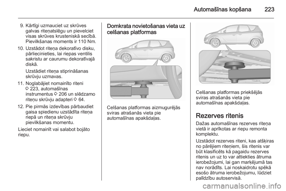 OPEL MERIVA 2015.5 Īpašnieka rokasgrāmata (in Latvian) Automašīnas kopšana223
9. Kārtīgi uzmauciet uz skrūvesgalvas riteņatslēgu un pievelciet
visas skrūves krusteniskā secībā.
Pievilkšanas moments ir 110 Nm.
10. Uzstādot riteņa dekoratīv OPEL MERIVA 2015.5 Īpašnieka rokasgrāmata (in Latvian) Automašīnas kopšana223
9. Kārtīgi uzmauciet uz skrūvesgalvas riteņatslēgu un pievelciet
visas skrūves krusteniskā secībā.
Pievilkšanas moments ir 110 Nm.
10. Uzstādot riteņa dekoratīv