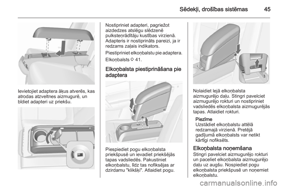 OPEL MERIVA 2015.5 Īpašnieka rokasgrāmata (in Latvian) Sēdekļi, drošības sistēmas45
Ievietojiet adaptera āķus atverēs, kas
atrodas atzveltnes aizmugurē, un
bīdiet adapteri uz priekšu.
Nostipriniet adapteri, pagriežot
aizdedzes atslēgu slēdze OPEL MERIVA 2015.5 Īpašnieka rokasgrāmata (in Latvian) Sēdekļi, drošības sistēmas45
Ievietojiet adaptera āķus atverēs, kas
atrodas atzveltnes aizmugurē, un
bīdiet adapteri uz priekšu.
Nostipriniet adapteri, pagriežot
aizdedzes atslēgu slēdze