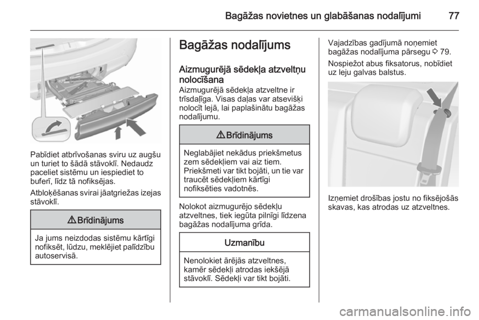OPEL MERIVA 2015.5 Īpašnieka rokasgrāmata (in Latvian) Bagāžas novietnes un glabāšanas nodalījumi77
Pabīdiet atbrīvošanas sviru uz augšu
un turiet to šādā stāvoklī. Nedaudz
paceliet sistēmu un iespiediet to
buferī, līdz tā nofiksējas.
A OPEL MERIVA 2015.5 Īpašnieka rokasgrāmata (in Latvian) Bagāžas novietnes un glabāšanas nodalījumi77
Pabīdiet atbrīvošanas sviru uz augšu
un turiet to šādā stāvoklī. Nedaudz
paceliet sistēmu un iespiediet to
buferī, līdz tā nofiksējas.
A