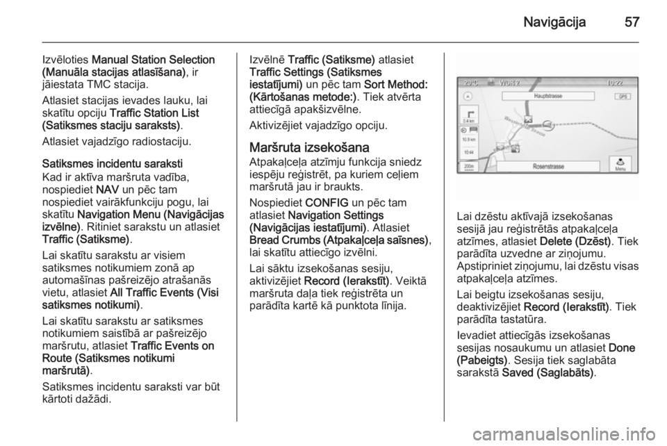 OPEL MOKKA 2015.5  Informācijas un izklaides sistēmas rokasgrāmata (in Latvian) Navigācija57
Izvēloties Manual Station Selection
(Manuāla stacijas atlasīšana) , ir
jāiestata TMC stacija.
Atlasiet stacijas ievades lauku, lai
skatītu opciju  Traffic Station List
(Satiksmes s