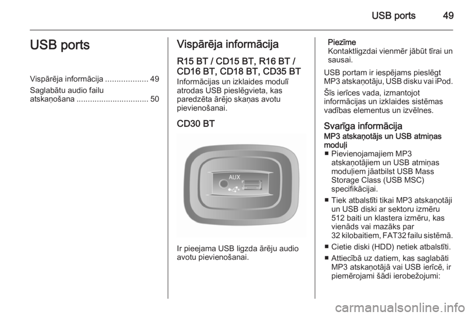 OPEL VIVARO B 2014.5  Informācijas un izklaides sistēmas rokasgrāmata (in Latvian) USB ports49USB portsVispārēja informācija...................49
Saglabātu audio failu atskaņošana ................................ 50Vispārēja informācija
R15 BT / CD15 BT, R16 BT /
CD16 BT, C