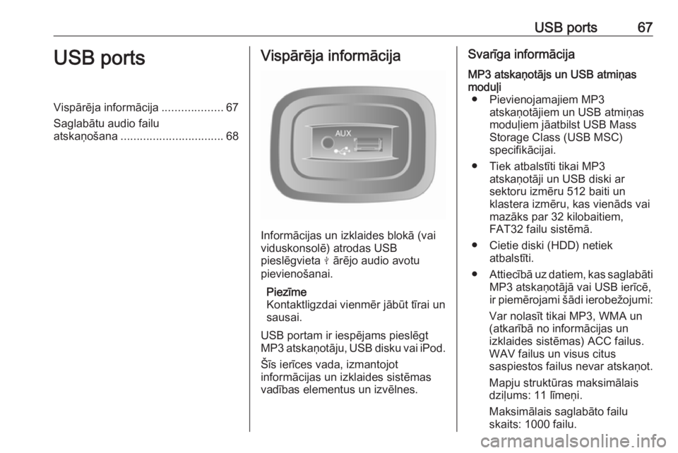 OPEL VIVARO B 2016.5 Informācijas un izklaides sistēmas rokasgrāmata (in Latvian) USB ports67USB portsVispārēja informācija...................67
Saglabātu audio failu
atskaņošana ................................ 68Vispārēja informācija
Informācijas un izklaides blokā (va OPEL VIVARO B 2016.5 Informācijas un izklaides sistēmas rokasgrāmata (in Latvian) USB ports67USB portsVispārēja informācija...................67
Saglabātu audio failu
atskaņošana ................................ 68Vispārēja informācija
Informācijas un izklaides blokā (va