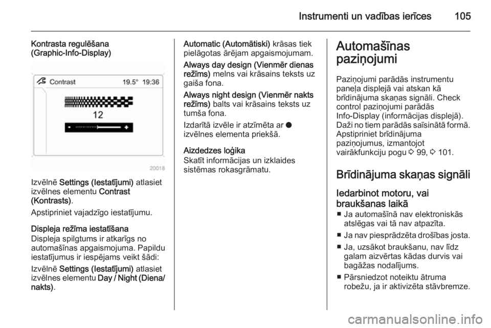 OPEL ZAFIRA B 2014 Īpašnieka rokasgrāmata (in Latvian) Instrumenti un vadības ierīces105
Kontrasta regulēšana
(Graphic-Info-Display)
Izvēlnē Settings (Iestatījumi) atlasiet
izvēlnes elementu Contrast
(Kontrasts) .
Apstipriniet vajadzīgo iestat OPEL ZAFIRA B 2014 Īpašnieka rokasgrāmata (in Latvian) Instrumenti un vadības ierīces105
Kontrasta regulēšana
(Graphic-Info-Display)
Izvēlnē Settings (Iestatījumi) atlasiet
izvēlnes elementu Contrast
(Kontrasts) .
Apstipriniet vajadzīgo iestat