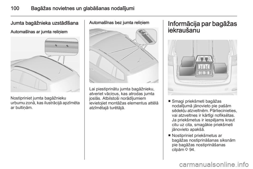 OPEL ZAFIRA C 2014.5  Īpašnieka rokasgrāmata (in Latvian) 100Bagāžas novietnes un glabāšanas nodalījumi
Jumta bagāžnieka uzstādīšanaAutomašīnas ar jumta reliņiem
Nostipriniet jumta bagāžnieku
urbumu zonā, kas ilustrācijā apzīmēta
ar bulti