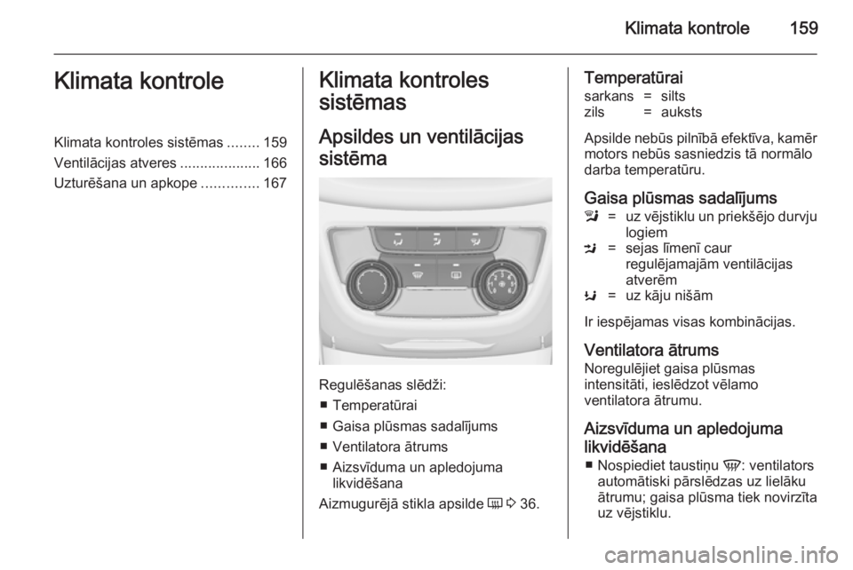 OPEL ZAFIRA C 2014.5  Īpašnieka rokasgrāmata (in Latvian) Klimata kontrole159Klimata kontroleKlimata kontroles sistēmas........159
Ventilācijas atveres ....................166
Uzturēšana un apkope ..............167Klimata kontroles
sistēmas
Apsildes un 