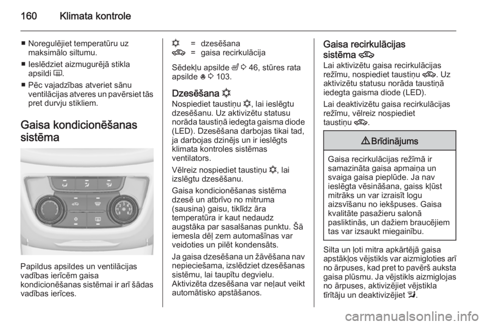 OPEL ZAFIRA C 2014.5 Īpašnieka rokasgrāmata (in Latvian) 160Klimata kontrole
■ Noregulējiet temperatūru uzmaksimālo siltumu.
■ Ieslēdziet aizmugurējā stikla apsildi Ü.
■ Pēc vajadzības atveriet sānu ventilācijas atveres un pavērsiet tās
OPEL ZAFIRA C 2014.5 Īpašnieka rokasgrāmata (in Latvian) 160Klimata kontrole
■ Noregulējiet temperatūru uzmaksimālo siltumu.
■ Ieslēdziet aizmugurējā stikla apsildi Ü.
■ Pēc vajadzības atveriet sānu ventilācijas atveres un pavērsiet tās