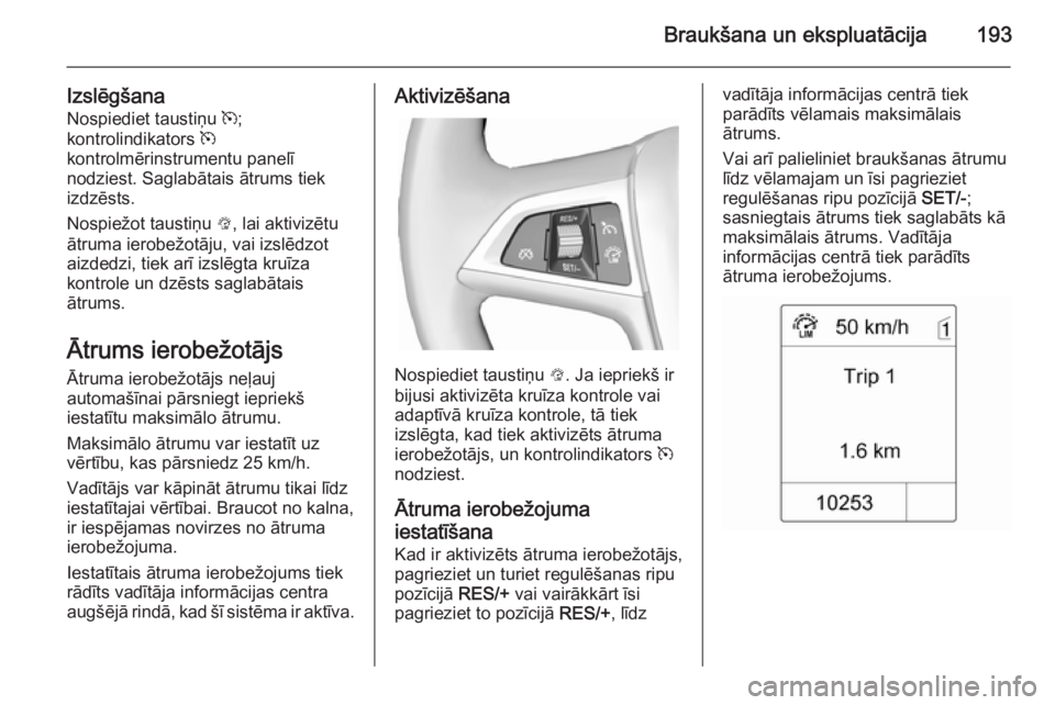 OPEL ZAFIRA C 2014.5 Īpašnieka rokasgrāmata (in Latvian) Braukšana un ekspluatācija193
IzslēgšanaNospiediet taustiņu m;
kontrolindikators m
kontrolmērinstrumentu panelī
nodziest. Saglabātais ātrums tiek
izdzēsts.
Nospiežot taustiņu L, lai akt OPEL ZAFIRA C 2014.5 Īpašnieka rokasgrāmata (in Latvian) Braukšana un ekspluatācija193
IzslēgšanaNospiediet taustiņu m;
kontrolindikators m
kontrolmērinstrumentu panelī
nodziest. Saglabātais ātrums tiek
izdzēsts.
Nospiežot taustiņu L, lai akt