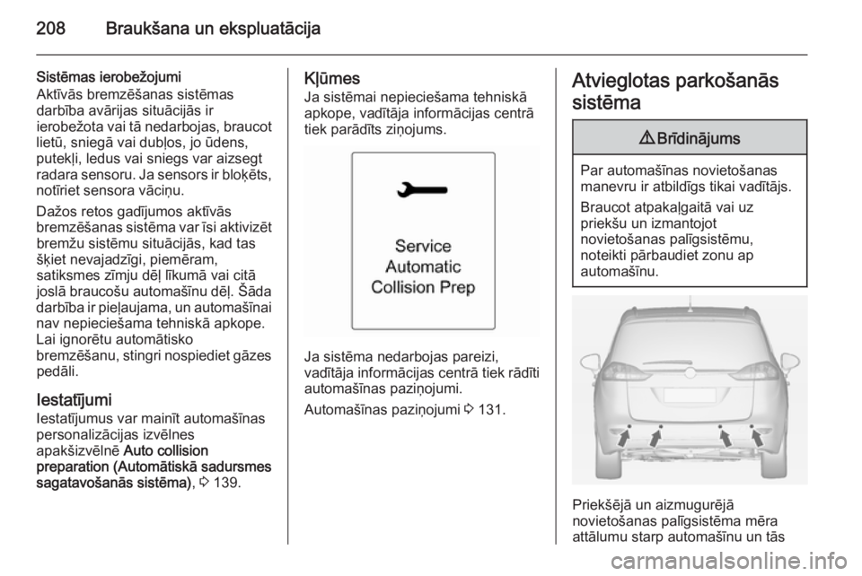 OPEL ZAFIRA C 2014.5 Īpašnieka rokasgrāmata (in Latvian) 208Braukšana un ekspluatācija
Sistēmas ierobežojumi
Aktīvās bremzēšanas sistēmas
darbība avārijas situācijās ir
ierobežota vai tā nedarbojas, braucot
lietū, sniegā vai dubļos, jo ūd OPEL ZAFIRA C 2014.5 Īpašnieka rokasgrāmata (in Latvian) 208Braukšana un ekspluatācija
Sistēmas ierobežojumi
Aktīvās bremzēšanas sistēmas
darbība avārijas situācijās ir
ierobežota vai tā nedarbojas, braucot
lietū, sniegā vai dubļos, jo ūd