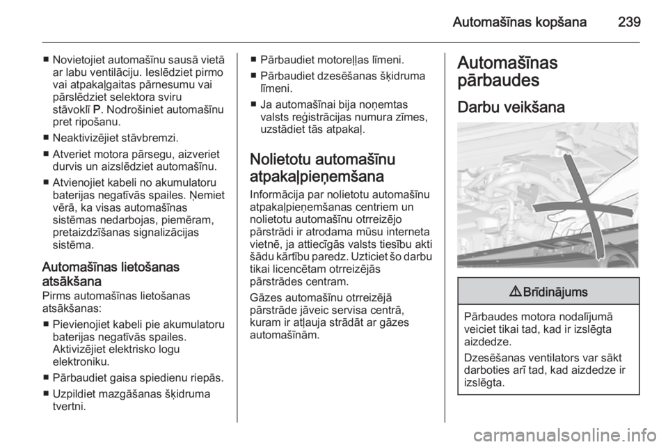 OPEL ZAFIRA C 2014.5 Īpašnieka rokasgrāmata (in Latvian) Automašīnas kopšana239
■Novietojiet automašīnu sausā vietā
ar labu ventilāciju. Ieslēdziet pirmo
vai atpakaļgaitas pārnesumu vai
pārslēdziet selektora sviru
stāvoklī P. Nodrošiniet OPEL ZAFIRA C 2014.5 Īpašnieka rokasgrāmata (in Latvian) Automašīnas kopšana239
■Novietojiet automašīnu sausā vietā
ar labu ventilāciju. Ieslēdziet pirmo
vai atpakaļgaitas pārnesumu vai
pārslēdziet selektora sviru
stāvoklī P. Nodrošiniet