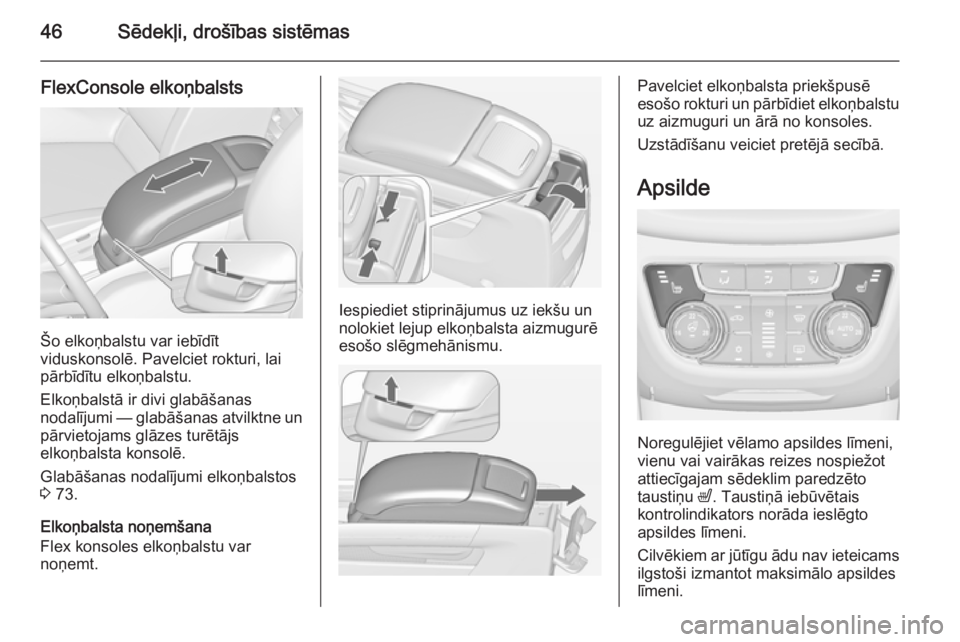 OPEL ZAFIRA C 2014.5  Īpašnieka rokasgrāmata (in Latvian) 46Sēdekļi, drošības sistēmas
FlexConsole elkoņbalsts
Šo elkoņbalstu var iebīdīt
viduskonsolē. Pavelciet rokturi, lai
pārbīdītu elkoņbalstu.
Elkoņbalstā ir divi glabāšanas
nodalījum