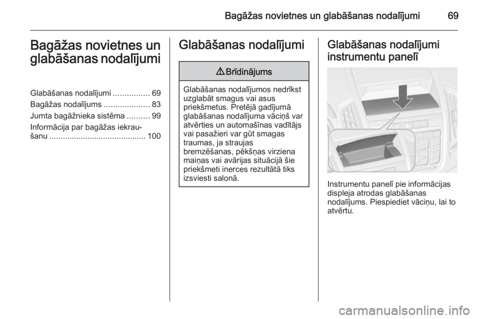 OPEL ZAFIRA C 2014.5  Īpašnieka rokasgrāmata (in Latvian) Bagāžas novietnes un glabāšanas nodalījumi69Bagāžas novietnes unglabāšanas nodalījumiGlabāšanas nodalījumi ................69
Bagāžas nodalījums ....................83
Jumta bagāžnie