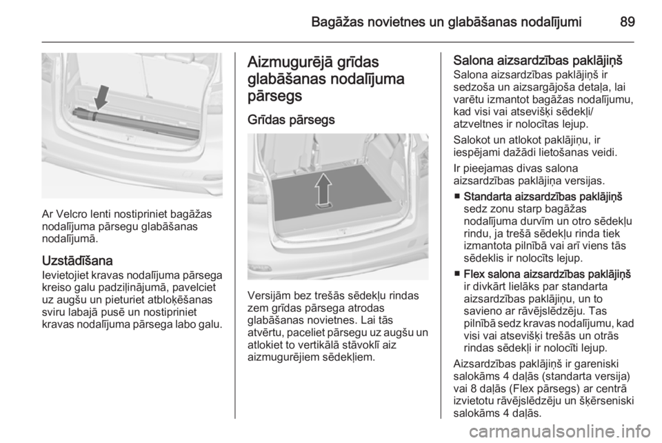 OPEL ZAFIRA C 2014.5 Īpašnieka rokasgrāmata (in Latvian) Bagāžas novietnes un glabāšanas nodalījumi89
Ar Velcro lenti nostipriniet bagāžas
nodalījuma pārsegu glabāšanas
nodalījumā.
Uzstādīšana
Ievietojiet kravas nodalījuma pārsega kreiso g OPEL ZAFIRA C 2014.5 Īpašnieka rokasgrāmata (in Latvian) Bagāžas novietnes un glabāšanas nodalījumi89
Ar Velcro lenti nostipriniet bagāžas
nodalījuma pārsegu glabāšanas
nodalījumā.
Uzstādīšana
Ievietojiet kravas nodalījuma pārsega kreiso g