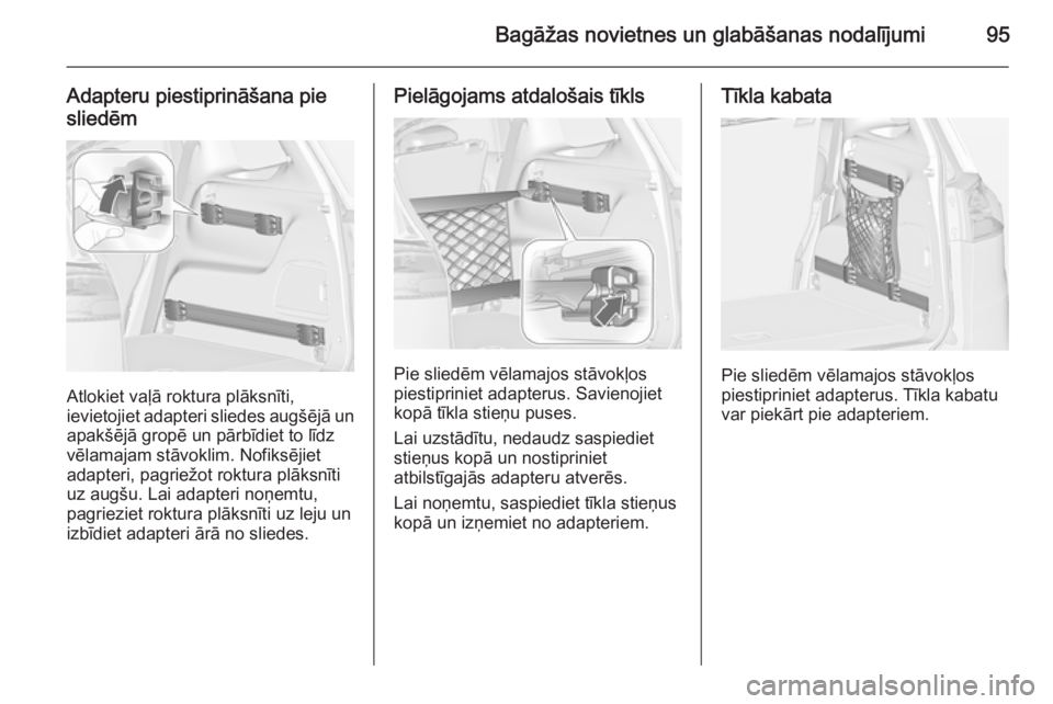 OPEL ZAFIRA C 2014.5  Īpašnieka rokasgrāmata (in Latvian) Bagāžas novietnes un glabāšanas nodalījumi95
Adapteru piestiprināšana piesliedēm
Atlokiet vaļā roktura plāksnīti,
ievietojiet adapteri sliedes augšējā un
apakšējā gropē un pārbīdi
