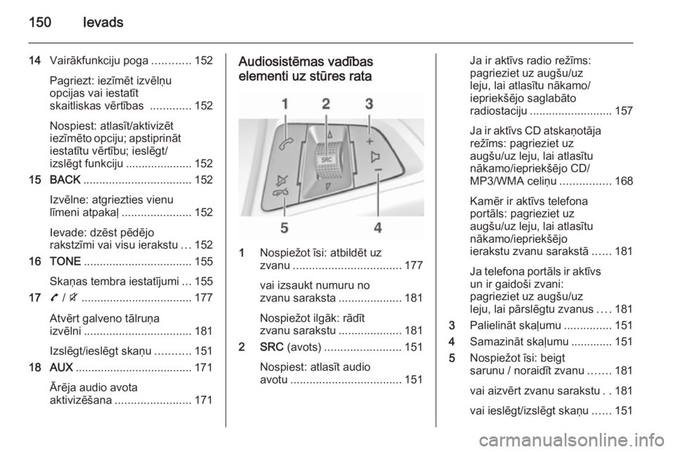 OPEL ZAFIRA C 2015 Informācijas un izklaides sistēmas rokasgrāmata (in Latvian) 150Ievads
14Vairākfunkciju poga ............152
Pagriezt: iezīmēt izvēlņu
opcijas vai iestatīt
skaitliskas vērtības .............152
Nospiest: atlasīt/aktivizēt
iezīmēto opciju; apstiprin OPEL ZAFIRA C 2015 Informācijas un izklaides sistēmas rokasgrāmata (in Latvian) 150Ievads
14Vairākfunkciju poga ............152
Pagriezt: iezīmēt izvēlņu
opcijas vai iestatīt
skaitliskas vērtības .............152
Nospiest: atlasīt/aktivizēt
iezīmēto opciju; apstiprin