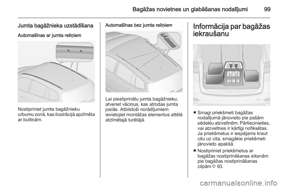 OPEL ZAFIRA C 2015  Īpašnieka rokasgrāmata (in Latvian) Bagāžas novietnes un glabāšanas nodalījumi99
Jumta bagāžnieka uzstādīšanaAutomašīnas ar jumta reliņiem
Nostipriniet jumta bagāžnieku
urbumu zonā, kas ilustrācijā apzīmēta
ar bulti
