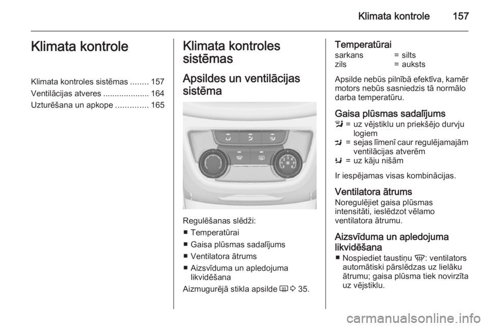 OPEL ZAFIRA C 2015  Īpašnieka rokasgrāmata (in Latvian) Klimata kontrole157Klimata kontroleKlimata kontroles sistēmas........157
Ventilācijas atveres ....................164
Uzturēšana un apkope ..............165Klimata kontroles
sistēmas
Apsildes un 