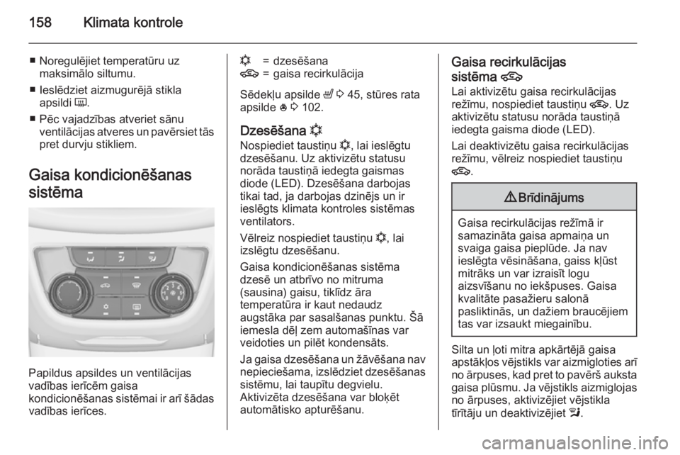 OPEL ZAFIRA C 2015 Īpašnieka rokasgrāmata (in Latvian) 158Klimata kontrole
■ Noregulējiet temperatūru uzmaksimālo siltumu.
■ Ieslēdziet aizmugurējā stikla apsildi Ü.
■ Pēc vajadzības atveriet sānu ventilācijas atveres un pavērsiet tās
OPEL ZAFIRA C 2015 Īpašnieka rokasgrāmata (in Latvian) 158Klimata kontrole
■ Noregulējiet temperatūru uzmaksimālo siltumu.
■ Ieslēdziet aizmugurējā stikla apsildi Ü.
■ Pēc vajadzības atveriet sānu ventilācijas atveres un pavērsiet tās