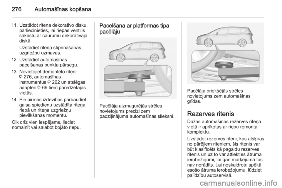 OPEL ZAFIRA C 2015 Īpašnieka rokasgrāmata (in Latvian) 276Automašīnas kopšana
11. Uzstādot riteņa dekoratīvo disku,pārliecinieties, lai riepas ventilis
sakristu ar caurumu dekoratīvajā
diskā.
Uzstādiet riteņa stiprināšanas
uzgriežņu uzmava OPEL ZAFIRA C 2015 Īpašnieka rokasgrāmata (in Latvian) 276Automašīnas kopšana
11. Uzstādot riteņa dekoratīvo disku,pārliecinieties, lai riepas ventilis
sakristu ar caurumu dekoratīvajā
diskā.
Uzstādiet riteņa stiprināšanas
uzgriežņu uzmava