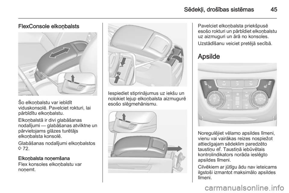 OPEL ZAFIRA C 2015  Īpašnieka rokasgrāmata (in Latvian) Sēdekļi, drošības sistēmas45
FlexConsole elkoņbalsts
Šo elkoņbalstu var iebīdīt
viduskonsolē. Pavelciet rokturi, lai
pārbīdītu elkoņbalstu.
Elkoņbalstā ir divi glabāšanas
nodalījum