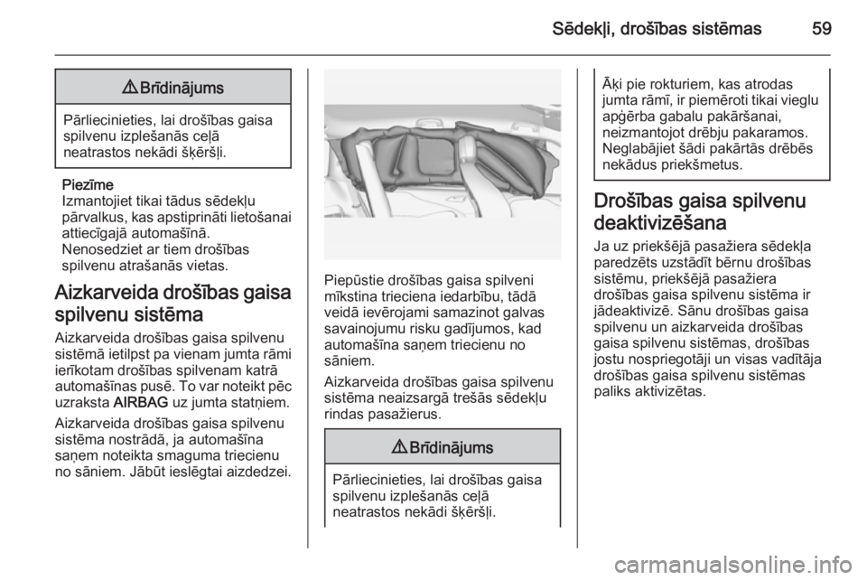 OPEL ZAFIRA C 2015 Īpašnieka rokasgrāmata (in Latvian) Sēdekļi, drošības sistēmas599Brīdinājums
Pārliecinieties, lai drošības gaisa
spilvenu izplešanās ceļā
neatrastos nekādi šķēršļi.
Piezīme
Izmantojiet tikai tādus sēdekļu
pārval OPEL ZAFIRA C 2015 Īpašnieka rokasgrāmata (in Latvian) Sēdekļi, drošības sistēmas599Brīdinājums
Pārliecinieties, lai drošības gaisa
spilvenu izplešanās ceļā
neatrastos nekādi šķēršļi.
Piezīme
Izmantojiet tikai tādus sēdekļu
pārval