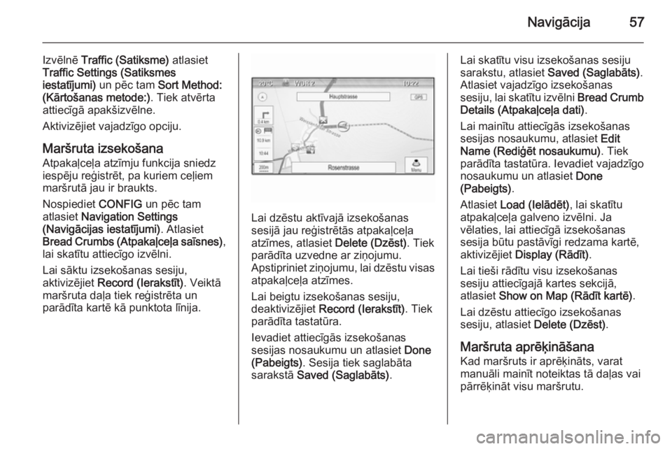 OPEL ZAFIRA C 2015.5  Informācijas un izklaides sistēmas rokasgrāmata (in Latvian) Navigācija57
Izvēlnē Traffic (Satiksme)  atlasiet
Traffic Settings (Satiksmes
iestatījumi)  un pēc tam  Sort Method:
(Kārtošanas metode:) . Tiek atvērta
attiecīgā apakšizvēlne.
Aktivizēji