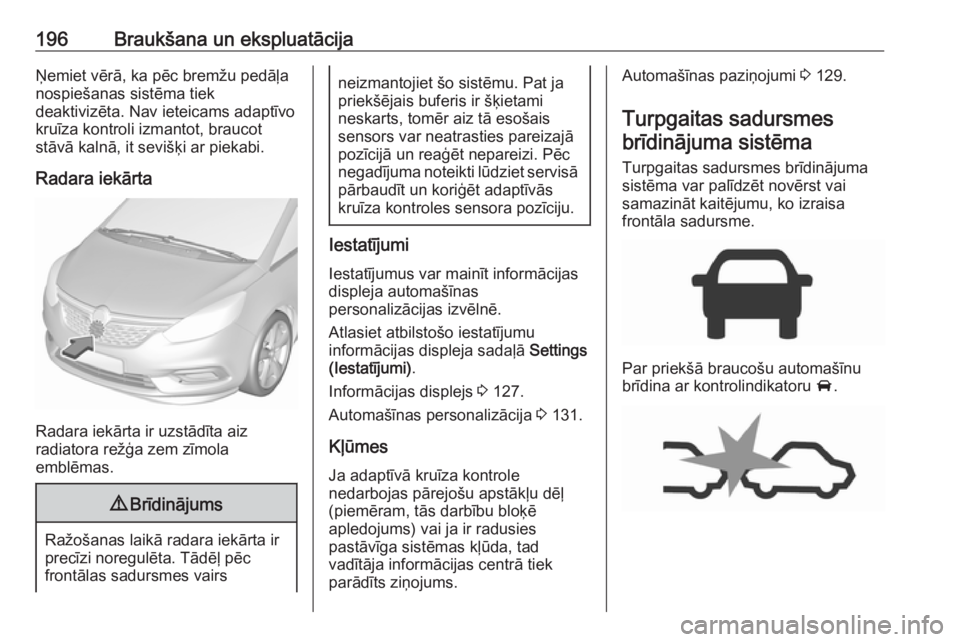 OPEL ZAFIRA C 2017  Īpašnieka rokasgrāmata (in Latvian) 196Braukšana un ekspluatācijaŅemiet vērā, ka pēc bremžu pedāļa
nospiešanas sistēma tiek
deaktivizēta. Nav ieteicams adaptīvo
kruīza kontroli izmantot, braucot
stāvā kalnā, it sevišķ