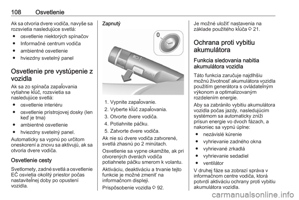OPEL ADAM 2019 Používateľská príručka (in Slovak) 108OsvetlenieAk sa otvoria dvere vodiča, navyše sa
rozsvietia nasledujúce svetlá:
● osvetlenie niektorých spínačov● Informačné centrum vodiča
● ambientné osvetlenie
● hviezdny svete OPEL ADAM 2019 Používateľská príručka (in Slovak) 108OsvetlenieAk sa otvoria dvere vodiča, navyše sa
rozsvietia nasledujúce svetlá:
● osvetlenie niektorých spínačov● Informačné centrum vodiča
● ambientné osvetlenie
● hviezdny svete