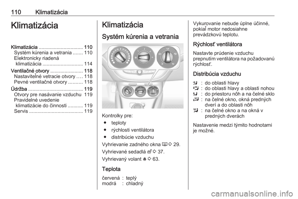 OPEL ADAM 2019 Používateľská príručka (in Slovak) 110KlimatizáciaKlimatizáciaKlimatizácia................................ 110
Systém kúrenia a vetrania .......110
Elektronicky riadená klimatizácia ............................. 114
Ventilačné OPEL ADAM 2019 Používateľská príručka (in Slovak) 110KlimatizáciaKlimatizáciaKlimatizácia................................ 110
Systém kúrenia a vetrania .......110
Elektronicky riadená klimatizácia ............................. 114
Ventilačné